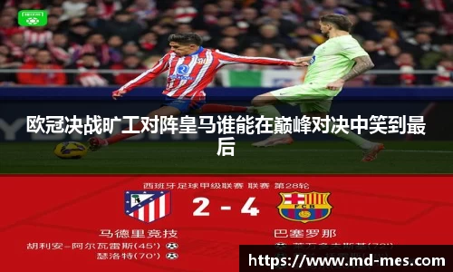 欧冠决战旷工对阵皇马谁能在巅峰对决中笑到最后