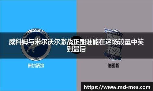 威科姆与米尔沃尔激战正酣谁能在这场较量中笑到最后