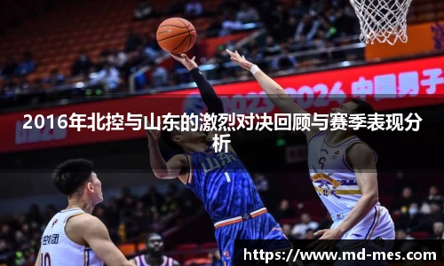 2016年北控与山东的激烈对决回顾与赛季表现分析