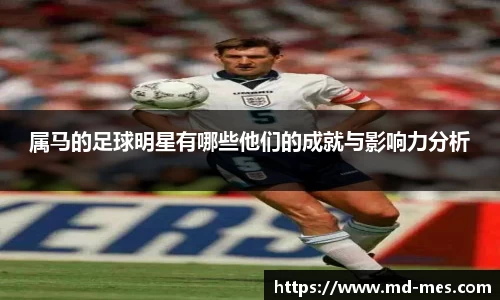 属马的足球明星有哪些他们的成就与影响力分析